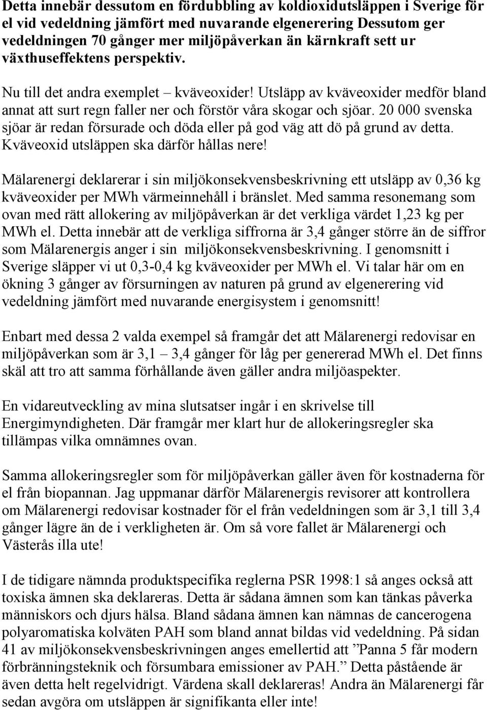 20 000 svenska sjöar är redan försurade och döda eller på god väg att dö på grund av detta. Kväveoxid utsläppen ska därför hållas nere!