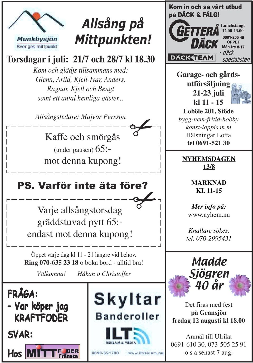 Öppet varje dag kl 11-21 längre vid behov. Ring 070-635 23 18 o boka bord - alltid bra! Välkomna! Håkan o Christoffer FRÅGA: Var köper jag KRAFTFODER SVAR: Hos Kom in och se vårt utbud på DÄCK & FÄLG!