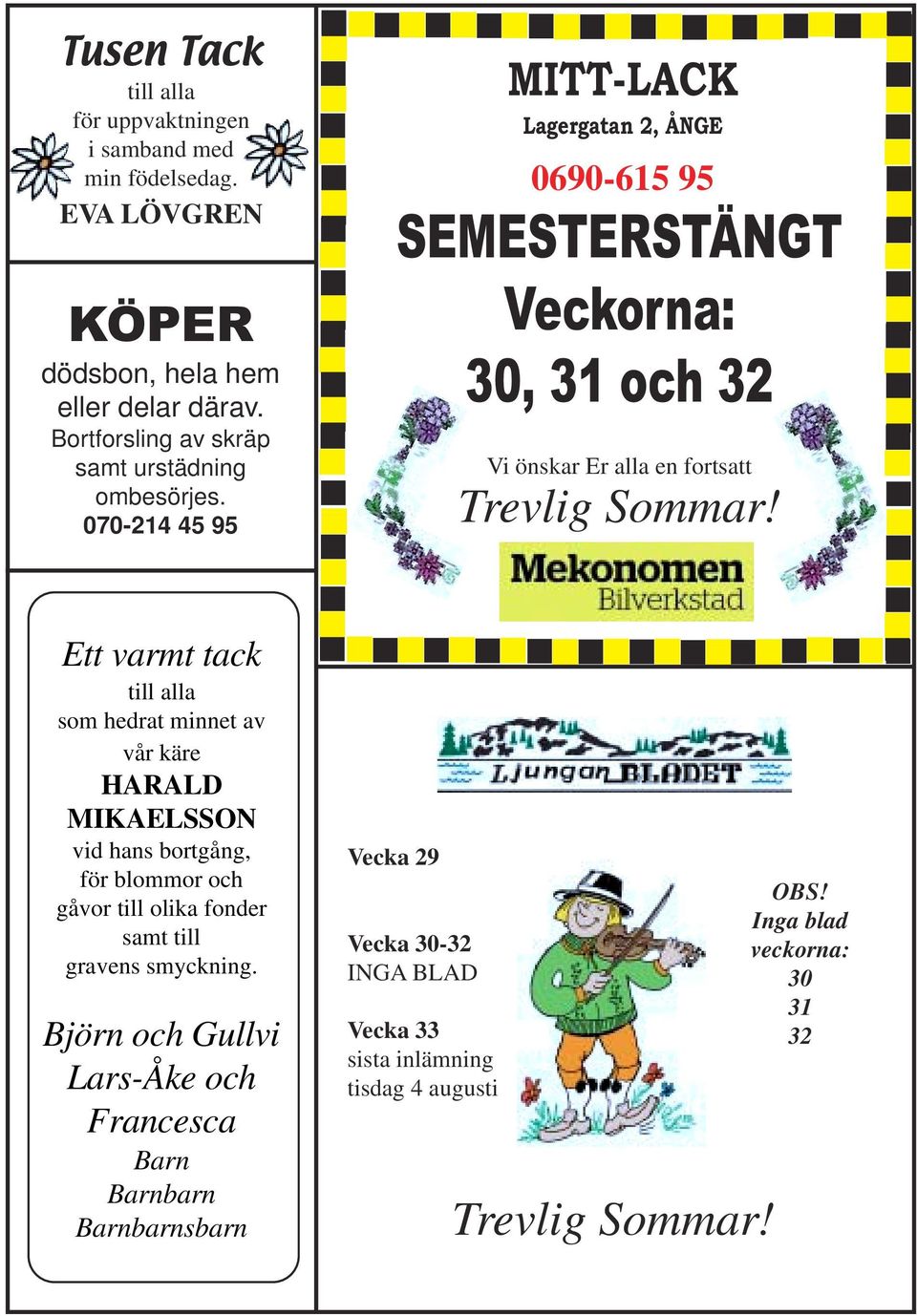 070-214 45 95 MITT-LACK Lagergatan 2, ÅNGE 0690-615 95 SEMESTERSTÄNGT Veckorna: 30, 31 och 32 Vi önskar Er alla en fortsatt Trevlig Sommar!