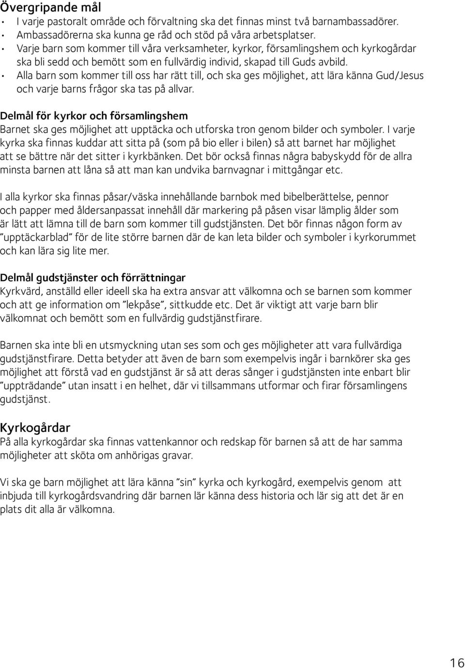 Alla barn som kommer till oss har rätt till, och ska ges möjlighet, att lära känna Gud/Jesus och varje barns frågor ska tas på allvar.