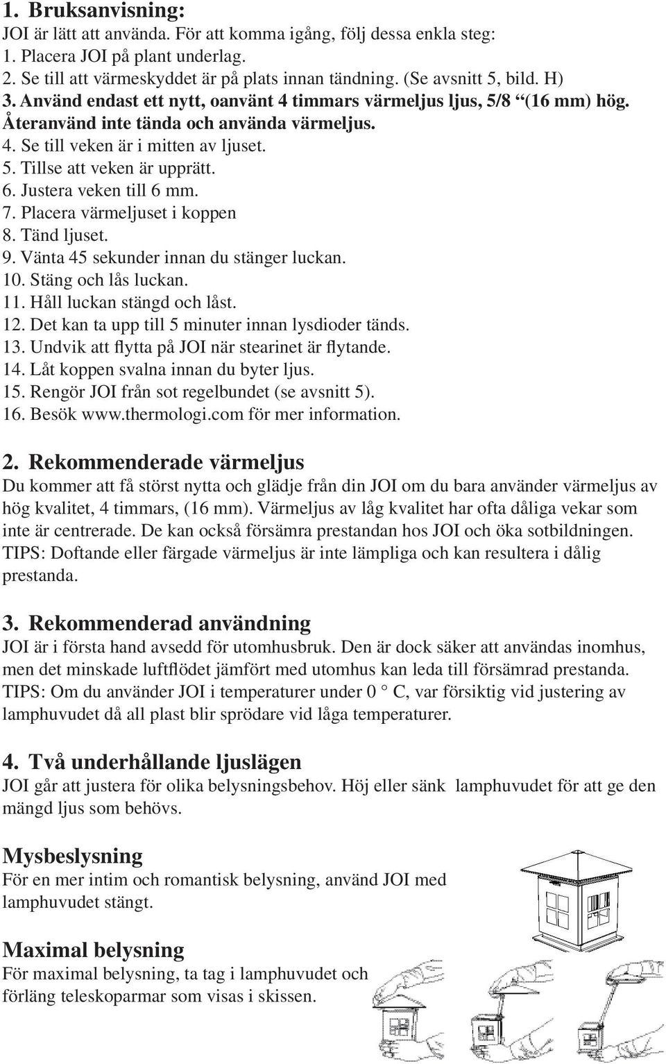 Justera veken till 6 mm. 7. Placera värmeljuset i koppen 8. Tänd ljuset. 9. Vänta 45 sekunder innan du stänger luckan. 10. Stäng och lås luckan. 11. Håll luckan stängd och låst. 12.