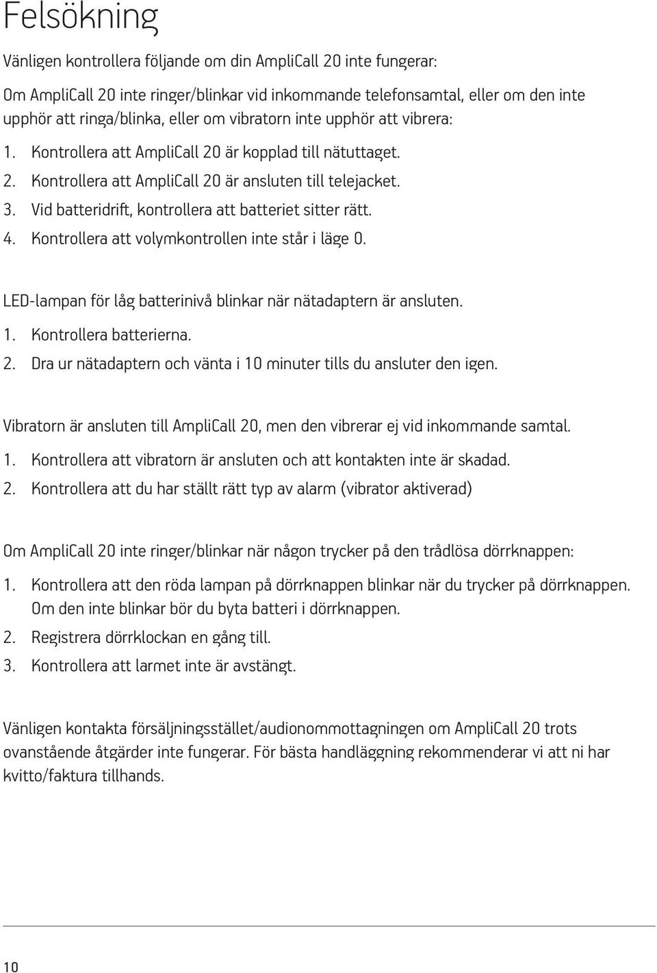 Vid batteridrift, kontrollera att batteriet sitter rätt. 4. Kontrollera att volymkontrollen inte står i läge 0. LED-lampan för låg batterinivå blinkar när nätadaptern är ansluten. 1.