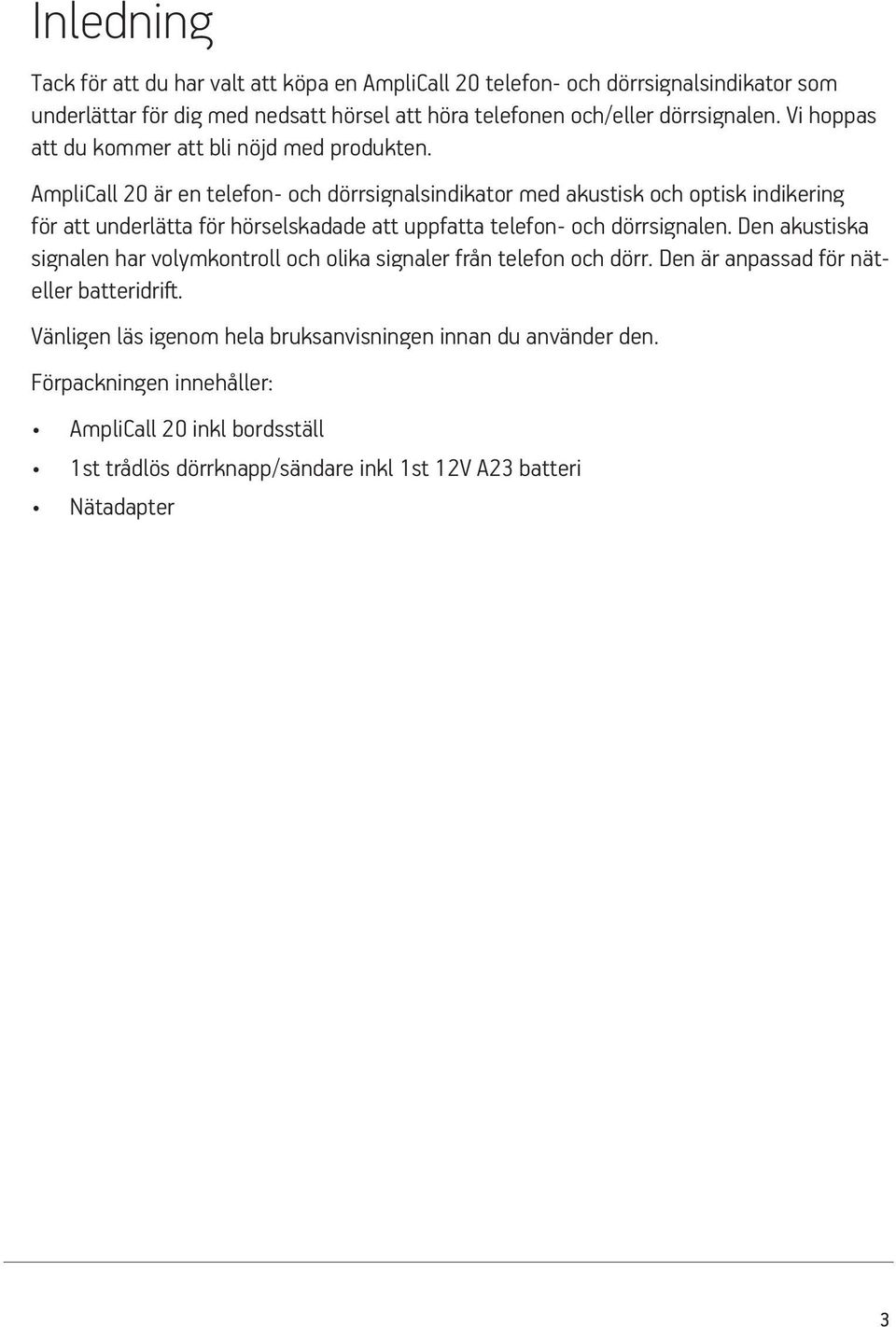 AmpliCall 20 är en telefon- och dörrsignalsindikator med akustisk och optisk indikering för att underlätta för hörselskadade att uppfatta telefon- och dörrsignalen.