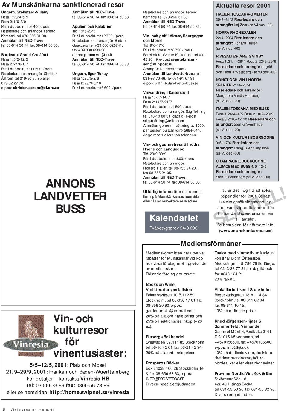 600:-/pers Reseledare och arrangör: Christer Åström tel 019-30 35 95 eller 019-32 27 70, e-post christer.astrom@pi.oru.se Anmälan till NEO-Travel tel 08-614 50 74, fax 08-614 50 83.