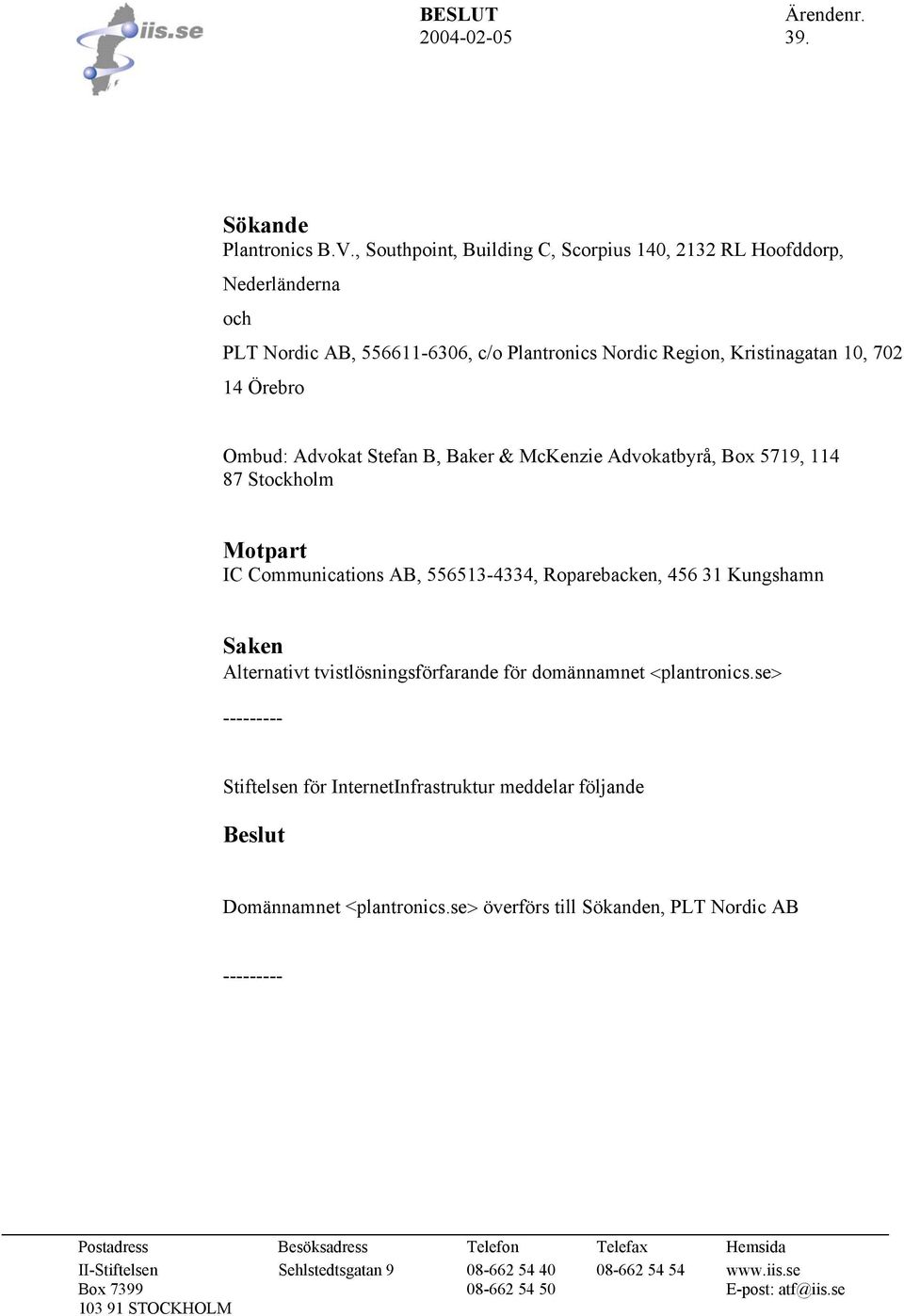 Baker & McKenzie Advokatbyrå, Box 5719, 114 87 Stockholm Motpart IC Communications AB, 556513-4334, Roparebacken, 456 31 Kungshamn Saken Alternativt tvistlösningsförfarande för domännamnet