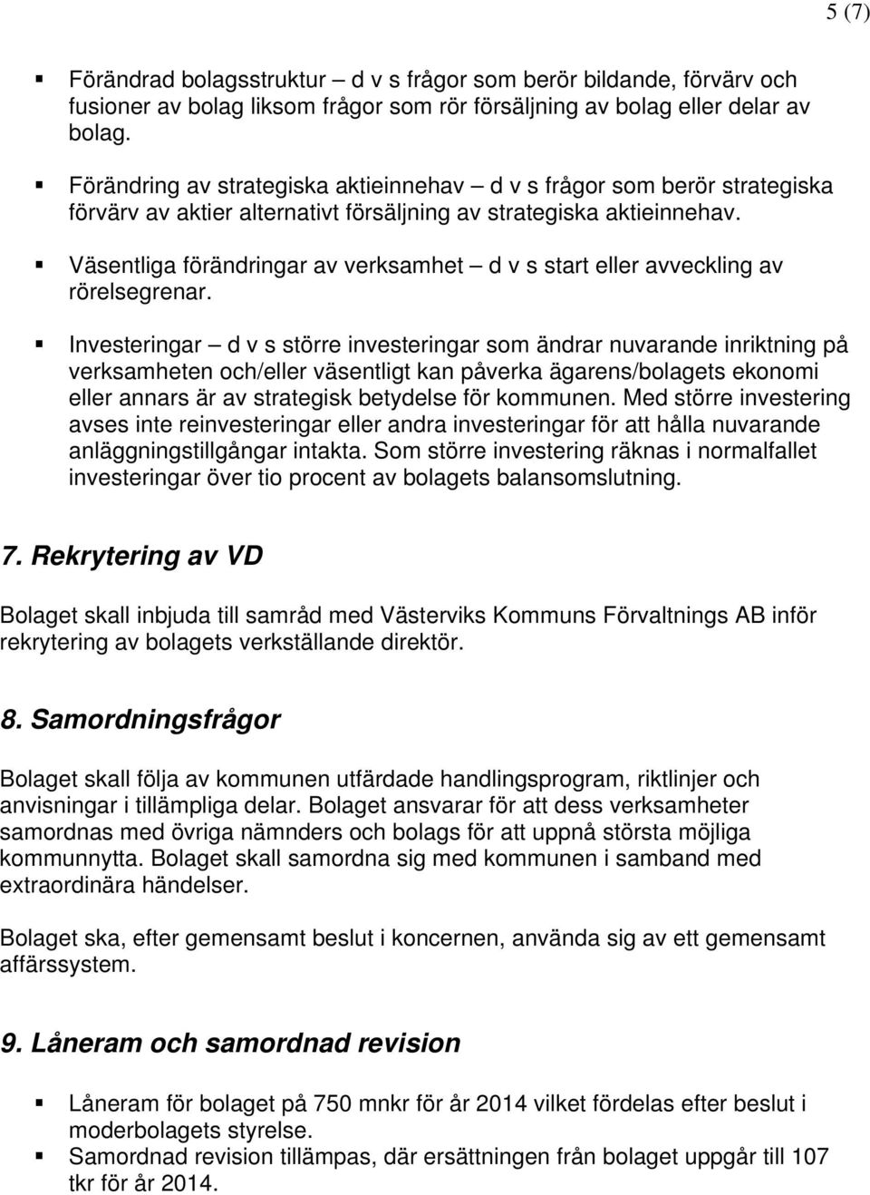 Väsentliga förändringar av verksamhet d v s start eller avveckling av rörelsegrenar.