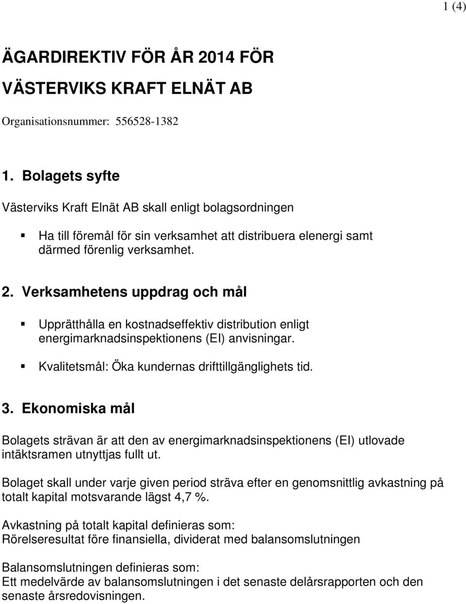 Verksamhetens uppdrag och mål Upprätthålla en kostnadseffektiv distribution enligt energimarknadsinspektionens (EI) anvisningar. Kvalitetsmål: Öka kundernas drifttillgänglighets tid. 3.