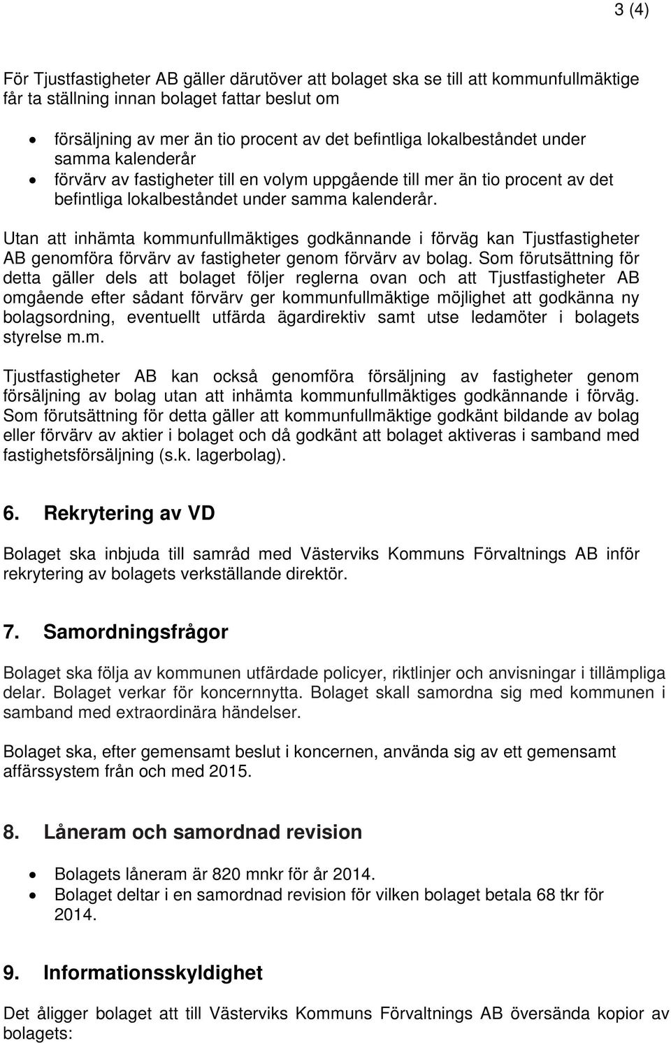 Utan att inhämta kommunfullmäktiges godkännande i förväg kan Tjustfastigheter AB genomföra förvärv av fastigheter genom förvärv av bolag.