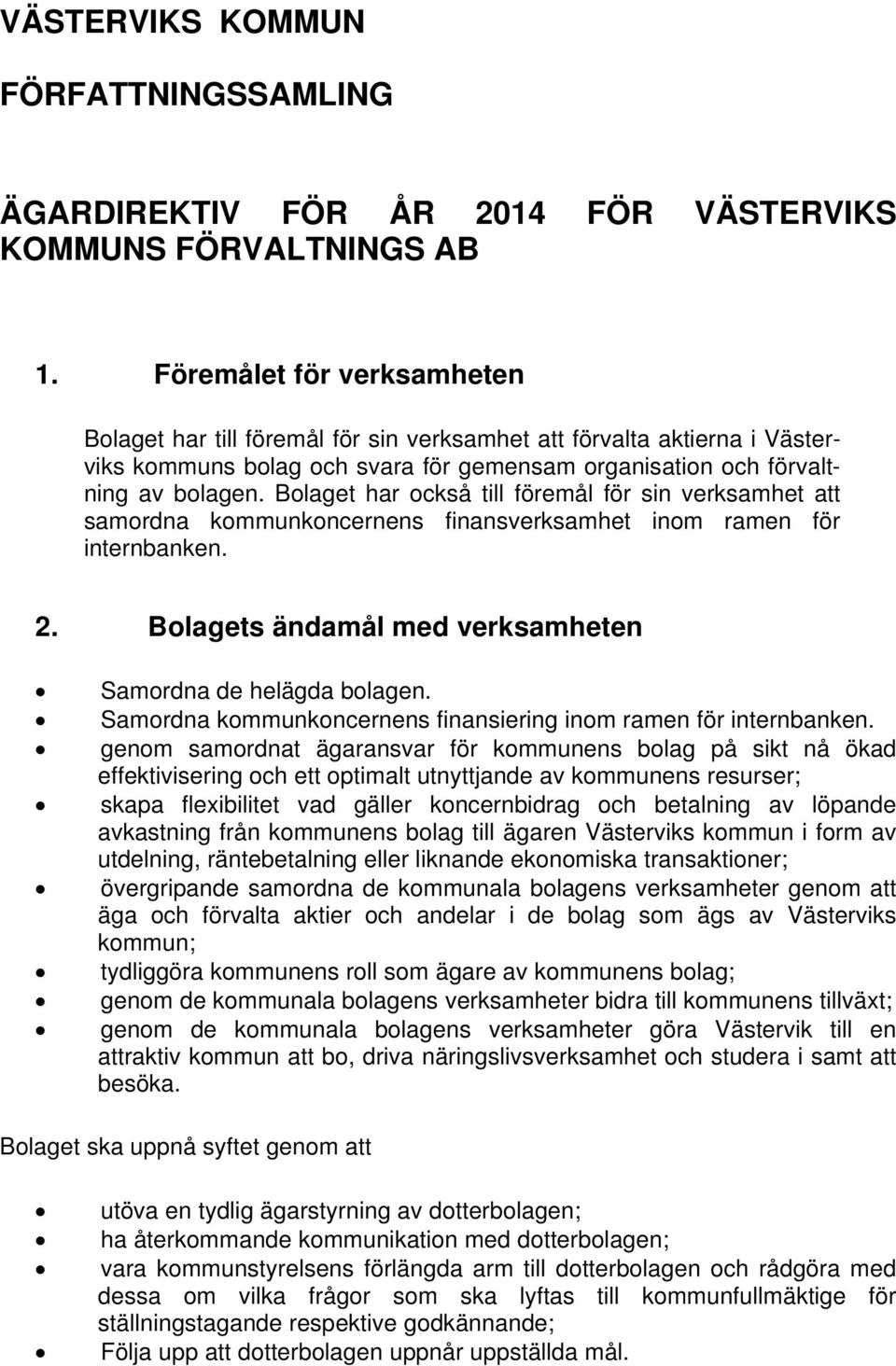 Bolaget har också till föremål för sin verksamhet att samordna kommunkoncernens finansverksamhet inom ramen för internbanken. 2. Bolagets ändamål med verksamheten Samordna de helägda bolagen.