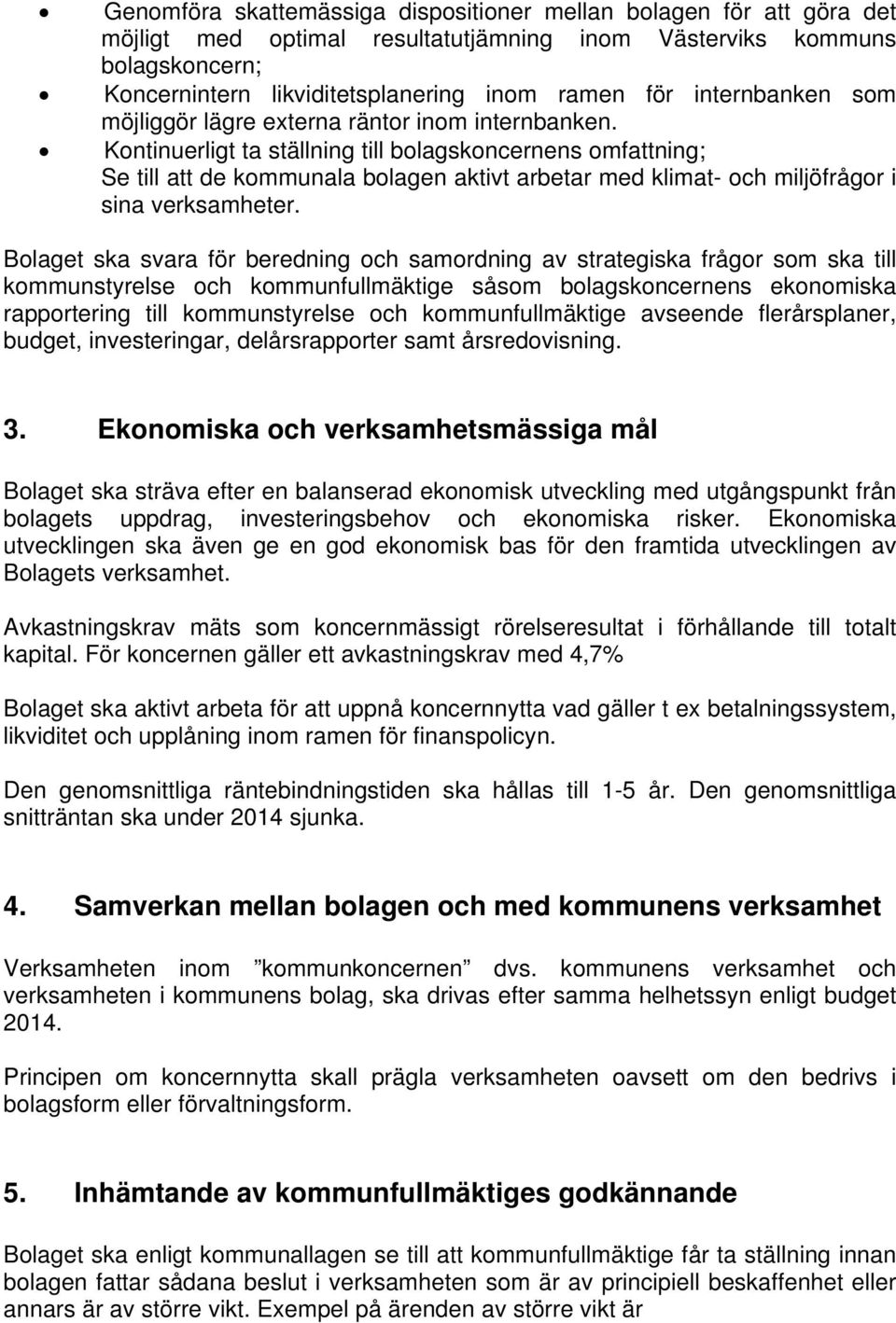 Kontinuerligt ta ställning till bolagskoncernens omfattning; Se till att de kommunala bolagen aktivt arbetar med klimat- och miljöfrågor i sina verksamheter.