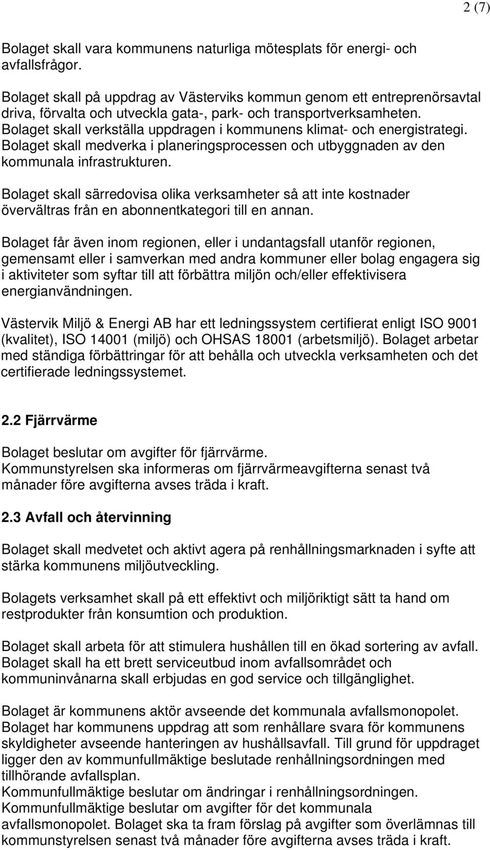 Bolaget skall verkställa uppdragen i kommunens klimat- och energistrategi. Bolaget skall medverka i planeringsprocessen och utbyggnaden av den kommunala infrastrukturen.