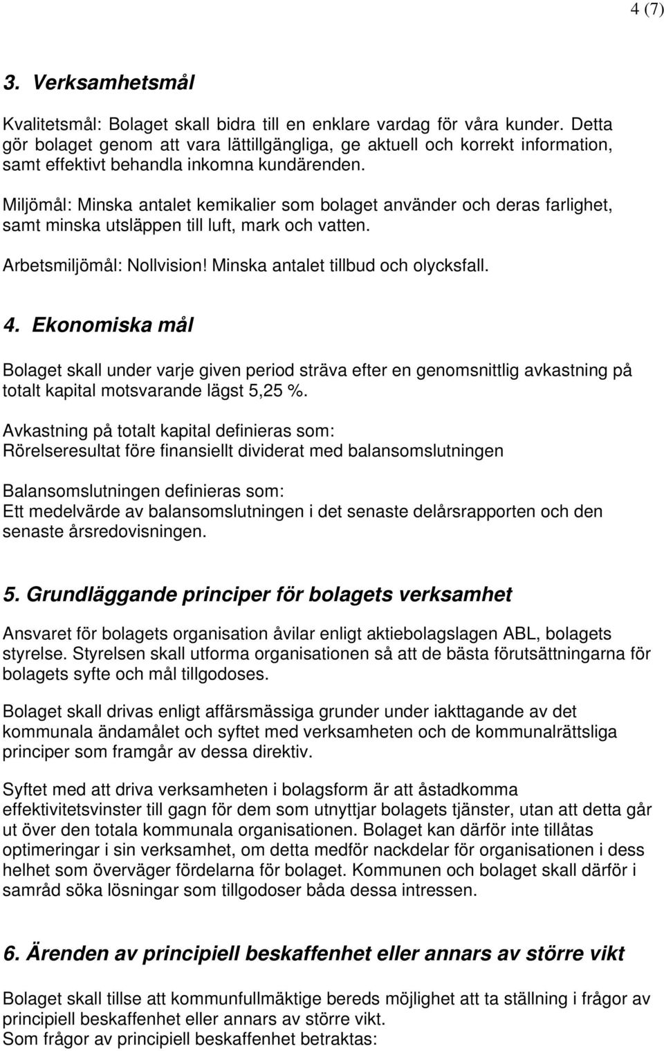 Miljömål: Minska antalet kemikalier som bolaget använder och deras farlighet, samt minska utsläppen till luft, mark och vatten. Arbetsmiljömål: Nollvision! Minska antalet tillbud och olycksfall. 4.