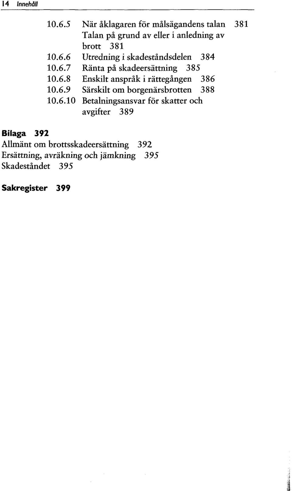 6 Utredning i skadestandsdelen 384 10.6.7 Ranta pa skadeersattning 385 10.6.8 Enskilt ansprak i rattegangen 386 10.