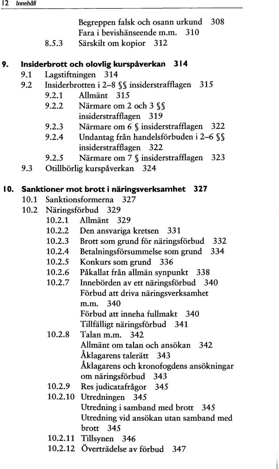 2.5 Narmare om 7 insiderstrafflagen 323 9.3 Otillbörlig kurspaverkan 324 10. Sanktioner mot brott i naringsverksamhet 327 10.1 Sanktionsformerna 327 10.2 Naringsförbud 329 10.2.1 Allmant 329 10.2.2 Den ansvariga kretsen 331 10.