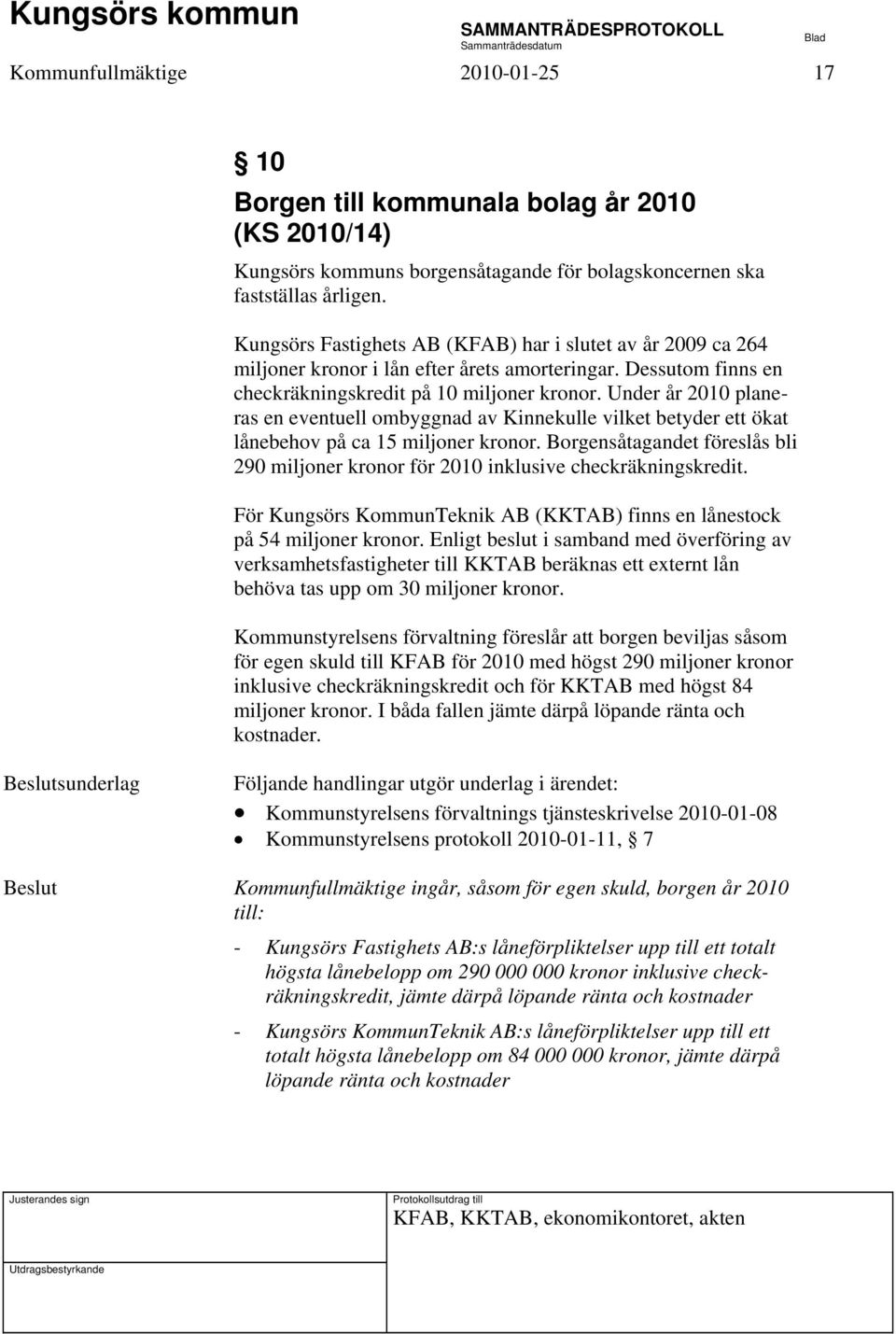 Under år 2010 planeras en eventuell ombyggnad av Kinnekulle vilket betyder ett ökat lånebehov på ca 15 miljoner kronor.
