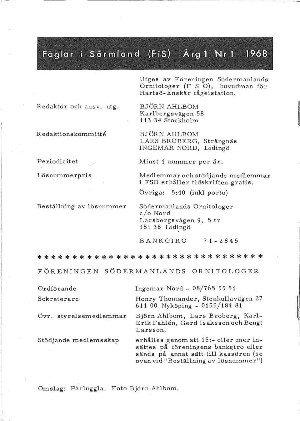 Redaktionskommitte Periodicitet Lösnummerpris Beställning av lösnummer BJÖRN AHLBOM Karlbergsvägen 58 113 34 Stockholm BJÖRN AHLBOM LARS BROBERG, Strängnäs INGEMAR NORD, Lidingö Minst 1 nummer per år.