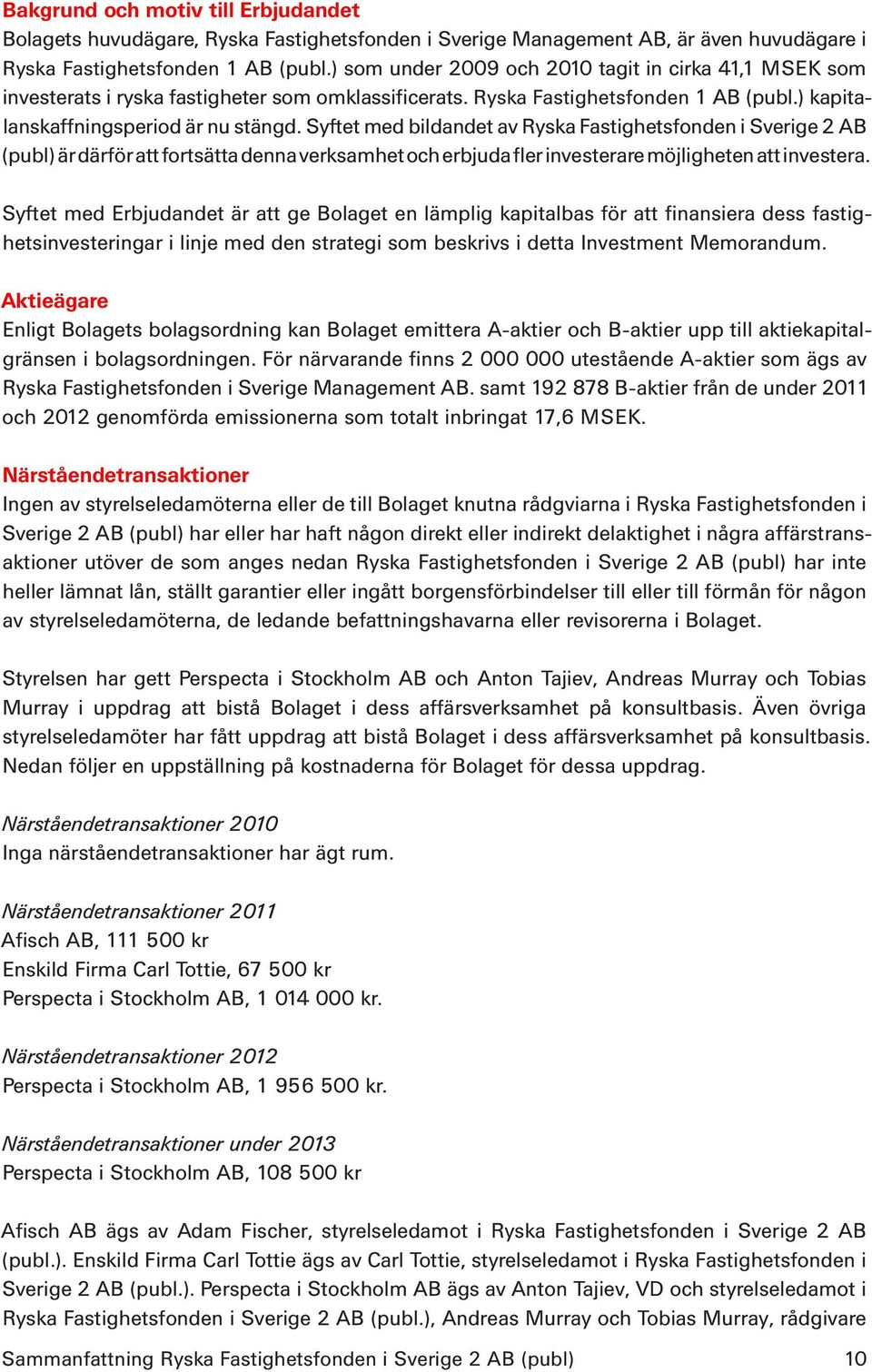 Syftet med bildandet av Ryska Fastighetsfonden i Sverige 2 AB (publ) är därför att fortsätta denna verksamhet och erbjuda fler investerare möjligheten att investera.