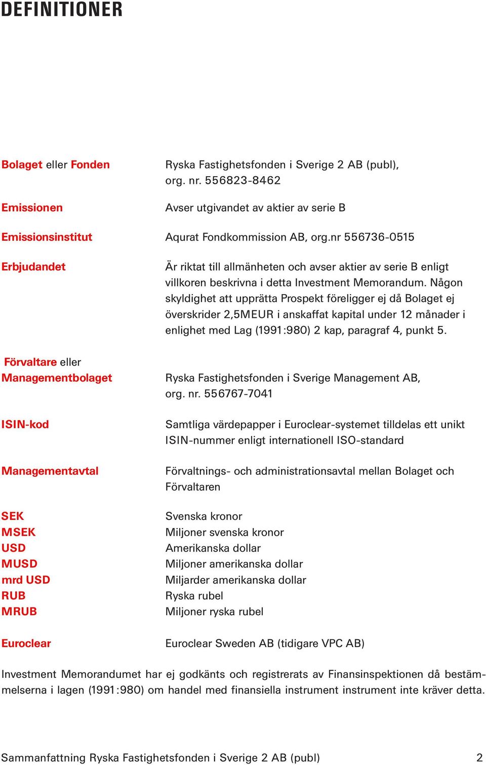 villkoren beskrivna i detta Investment Memorandum.