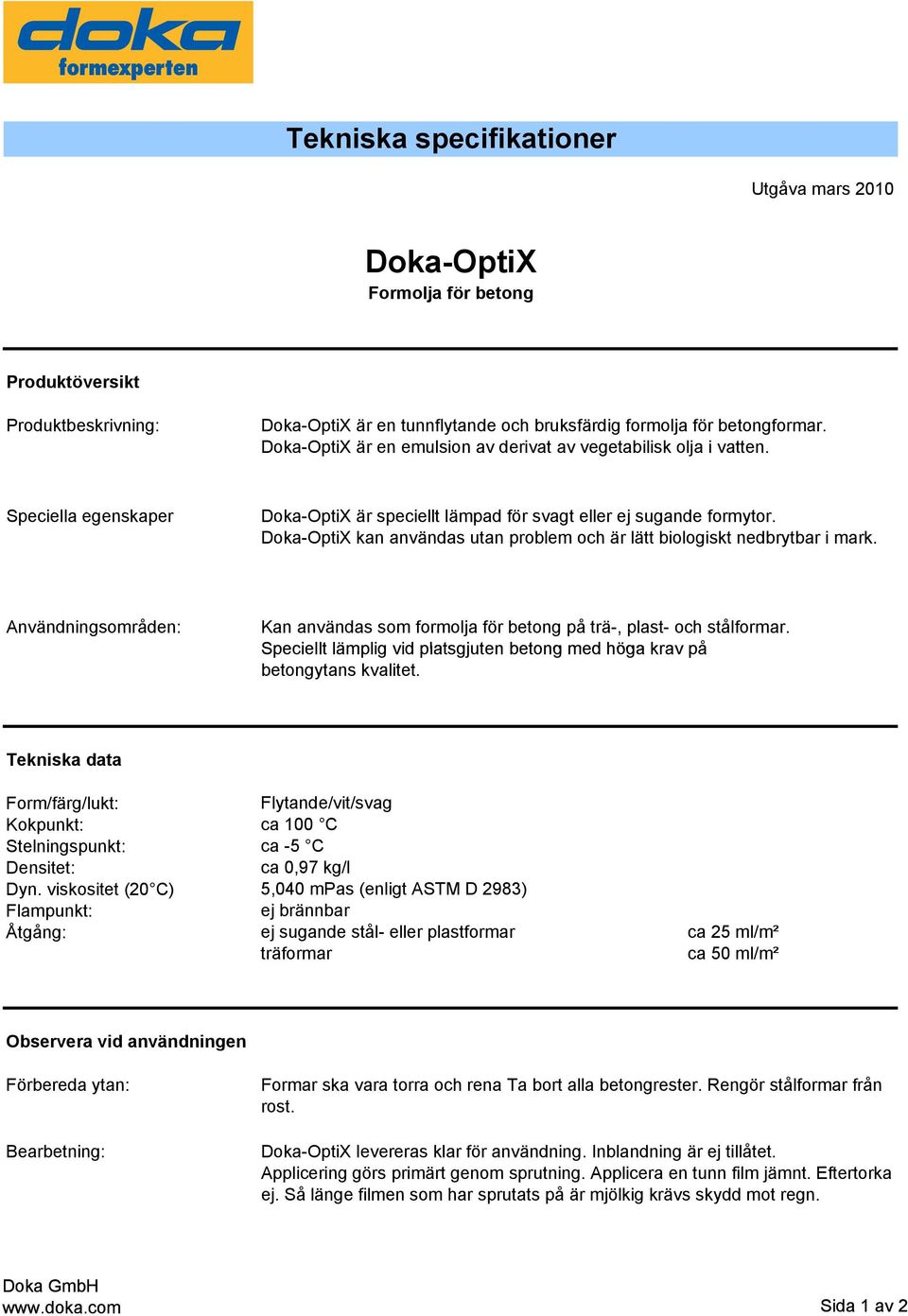 Doka-OptiX kan användas utan problem och är lätt biologiskt nedbrytbar i mark. Användningsområden: Kan användas som formolja för betong på trä-, plast- och stålformar.