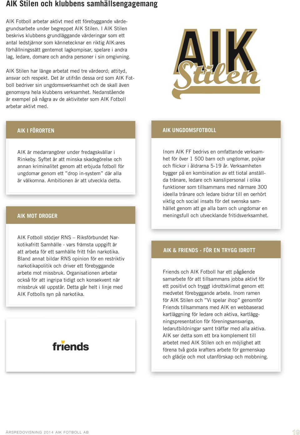 andra personer i sin omgivning. AIK Stilen har länge arbetat med tre värdeord; attityd, ansvar och respekt.