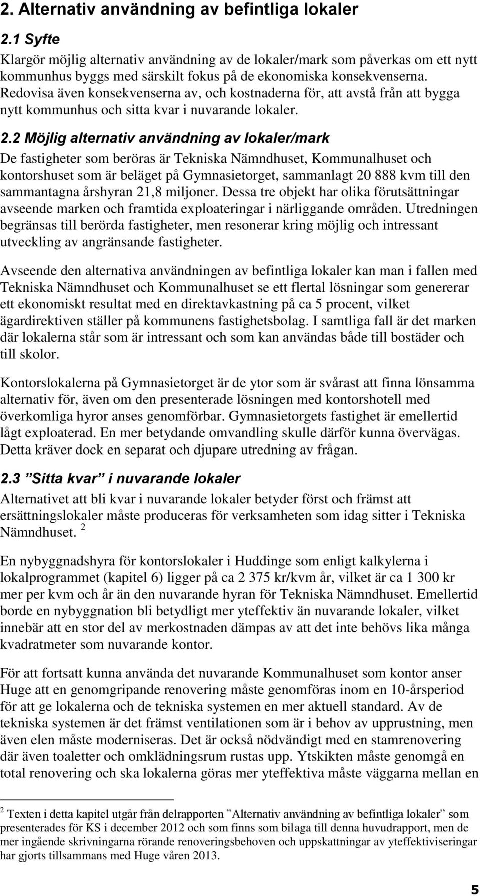 Redovisa även konsekvenserna av, och kostnaderna för, att avstå från att bygga nytt kommunhus och sitta kvar i nuvarande lokaler. 2.