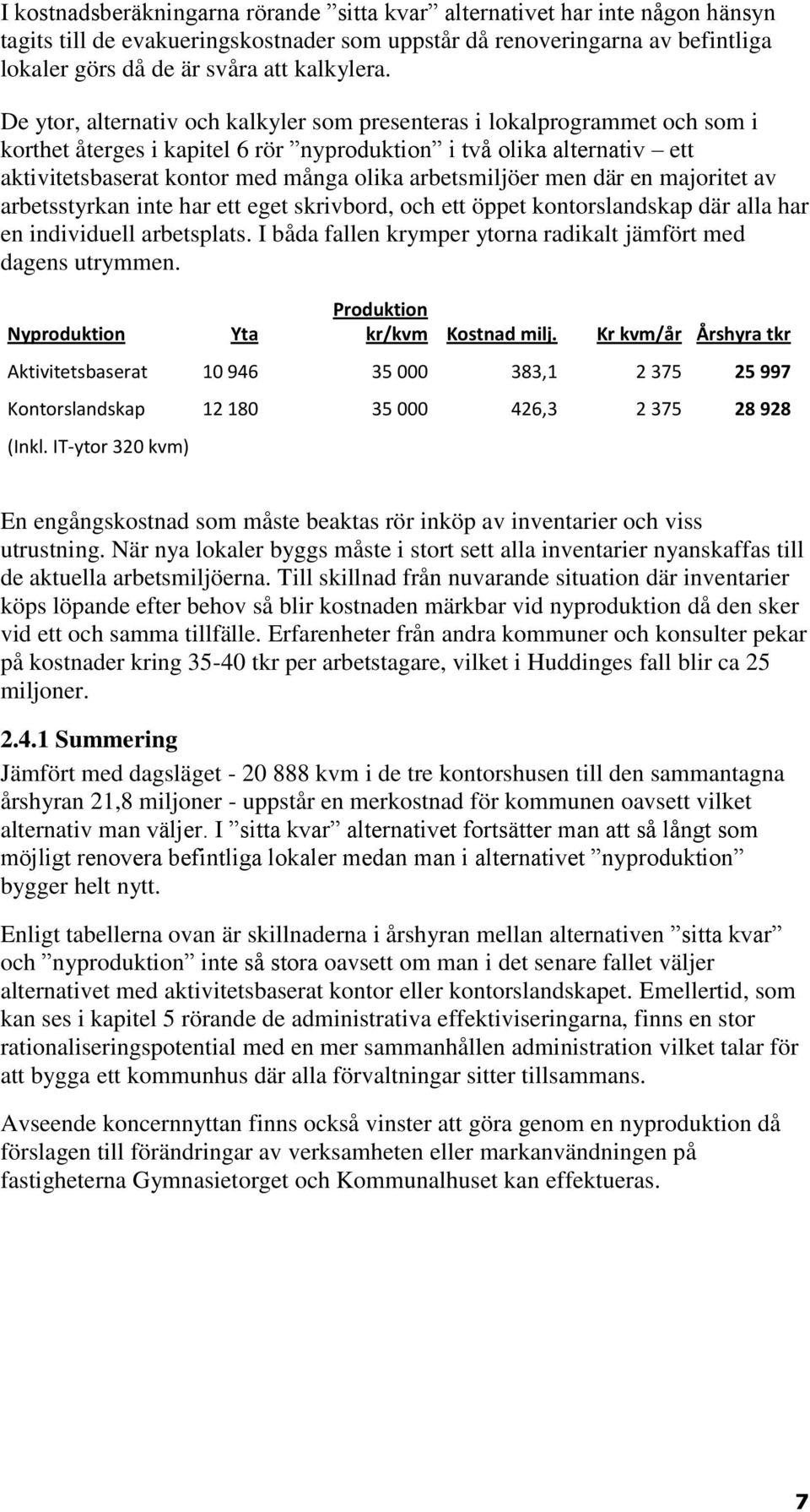 arbetsmiljöer men där en majoritet av arbetsstyrkan inte har ett eget skrivbord, och ett öppet kontorslandskap där alla har en individuell arbetsplats.