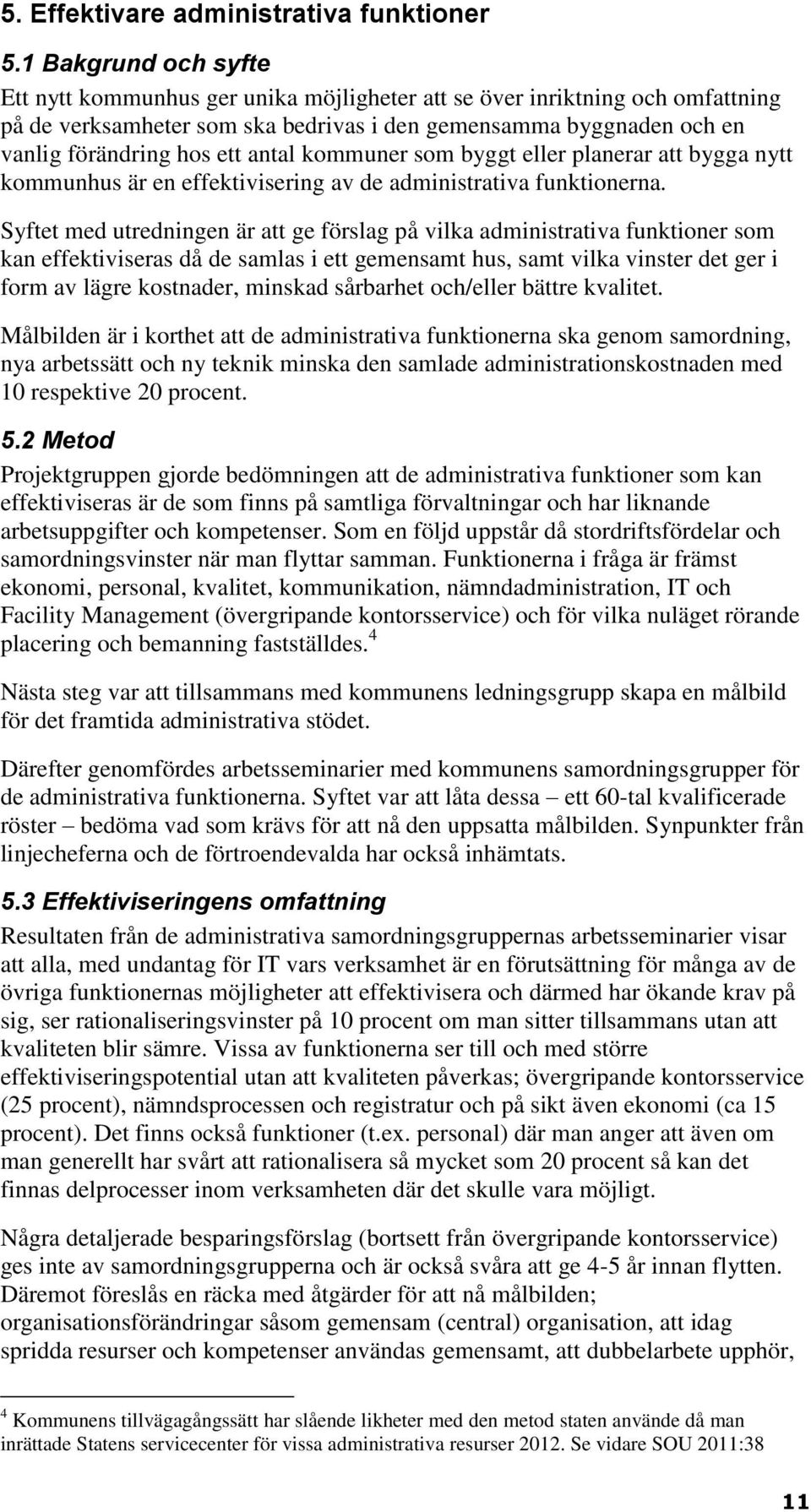 antal kommuner som byggt eller planerar att bygga nytt kommunhus är en effektivisering av de administrativa funktionerna.