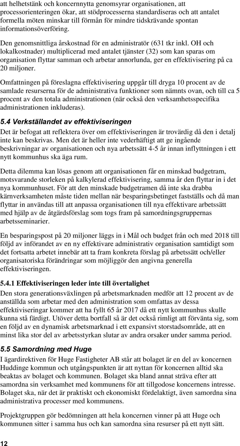 OH och lokalkostnader) multiplicerad med antalet tjänster (32) som kan sparas om organisation flyttar samman och arbetar annorlunda, ger en effektivisering på ca 20 miljoner.