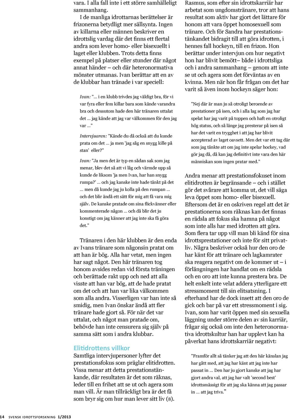 Trots detta finns exempel på platser eller stunder där något annat händer och där heteronormativa mönster utmanas.