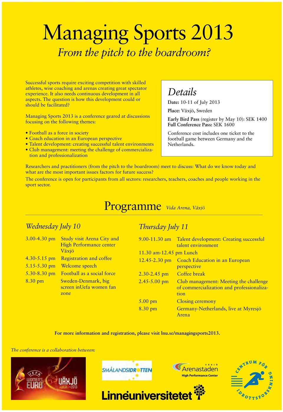 Managing Sports 2013 is a conference geared at discussions focusing on the following themes: Football as a force in society Coach education in an European perspective Talent development: creating