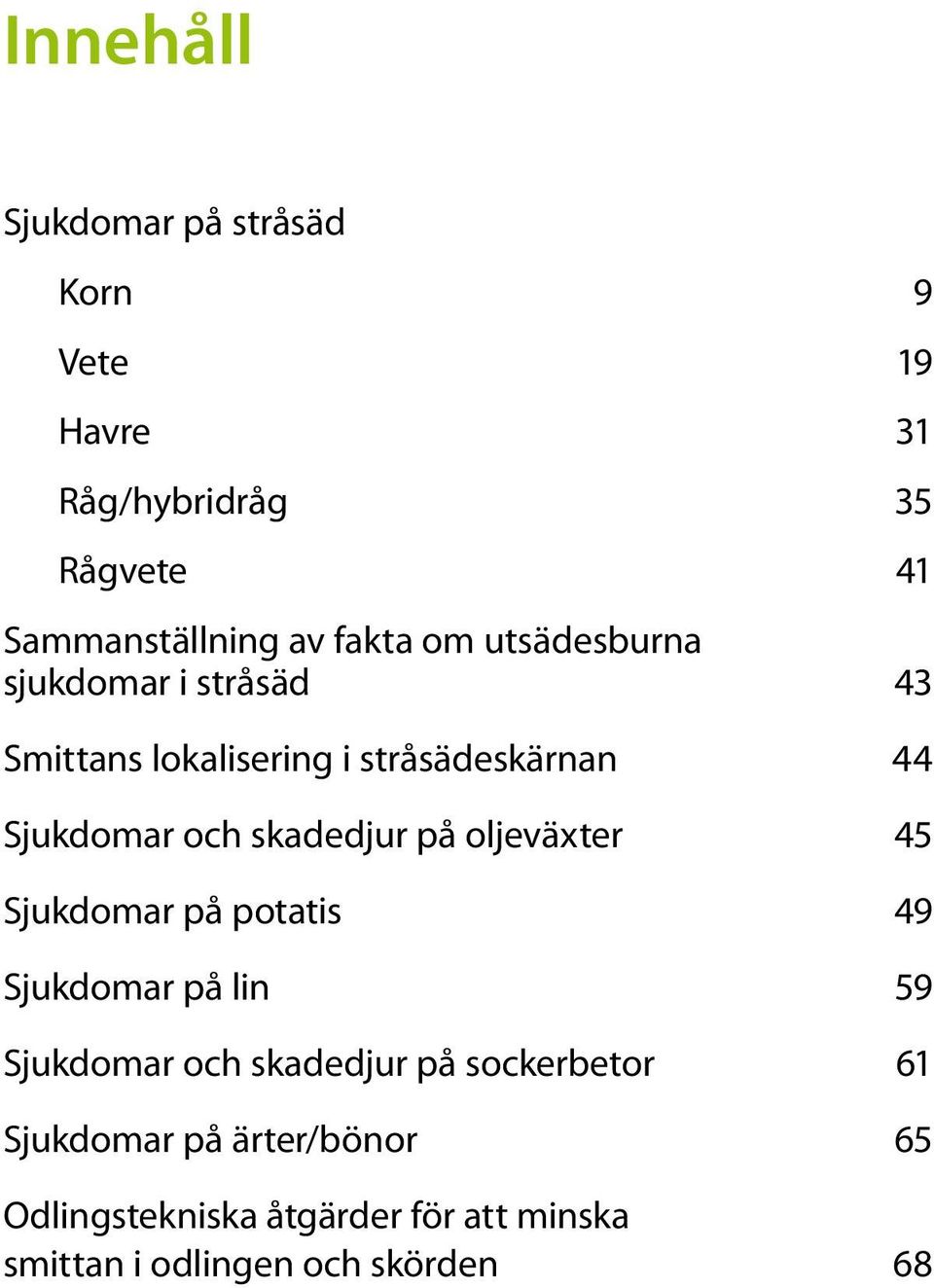 skadedjur på oljeväxter 45 Sjukdomar på potatis 49 Sjukdomar på lin 59 Sjukdomar och skadedjur på