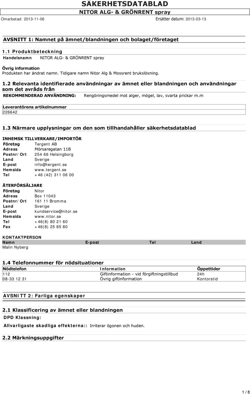 3 Närmare upplysningar om den som tillhandahåller säkerhetsdatablad INHEMSK TILLVERKARE/IMPORTÖR Företag Tergent AB Adress Mörsaregatan 11B Postnr/Ort 254 66 Helsingborg Land Sverige E-post