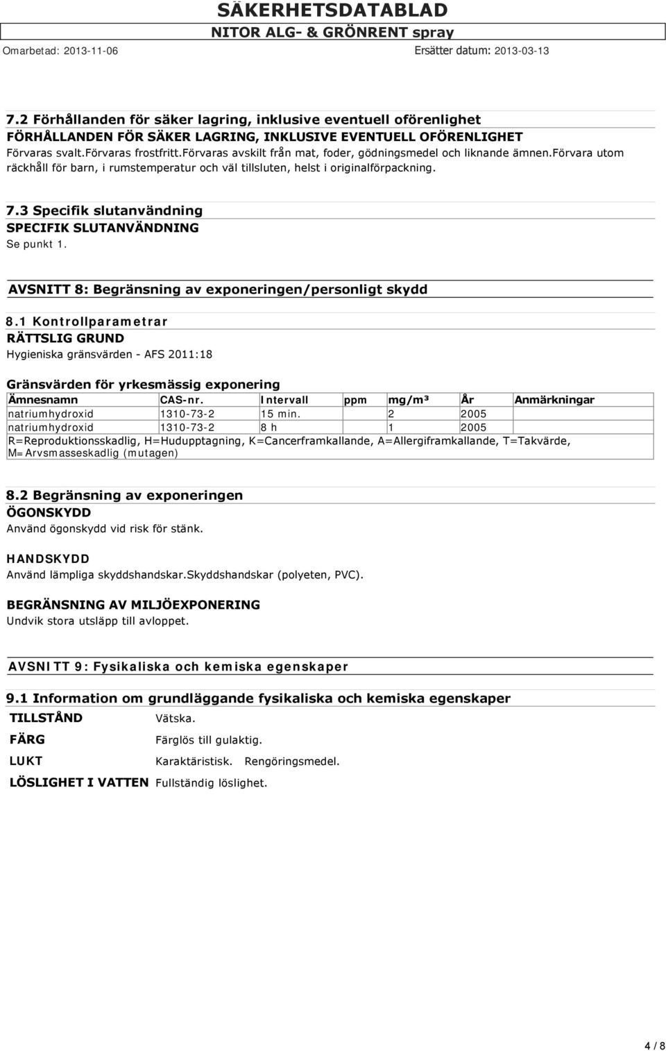 3 Specifik slutanvändning SPECIFIK SLUTANVÄNDNING Se punkt 1. AVSNITT 8: Begränsning av exponeringen/personligt skydd 8.