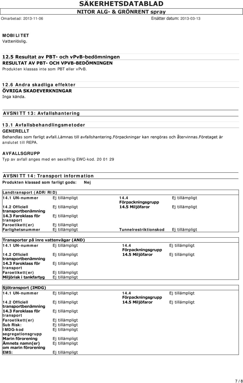 företaget är anslutet till REPA. AVFALLSGRUPP Typ av avfall anges med en sexsiffrig EWC-kod.