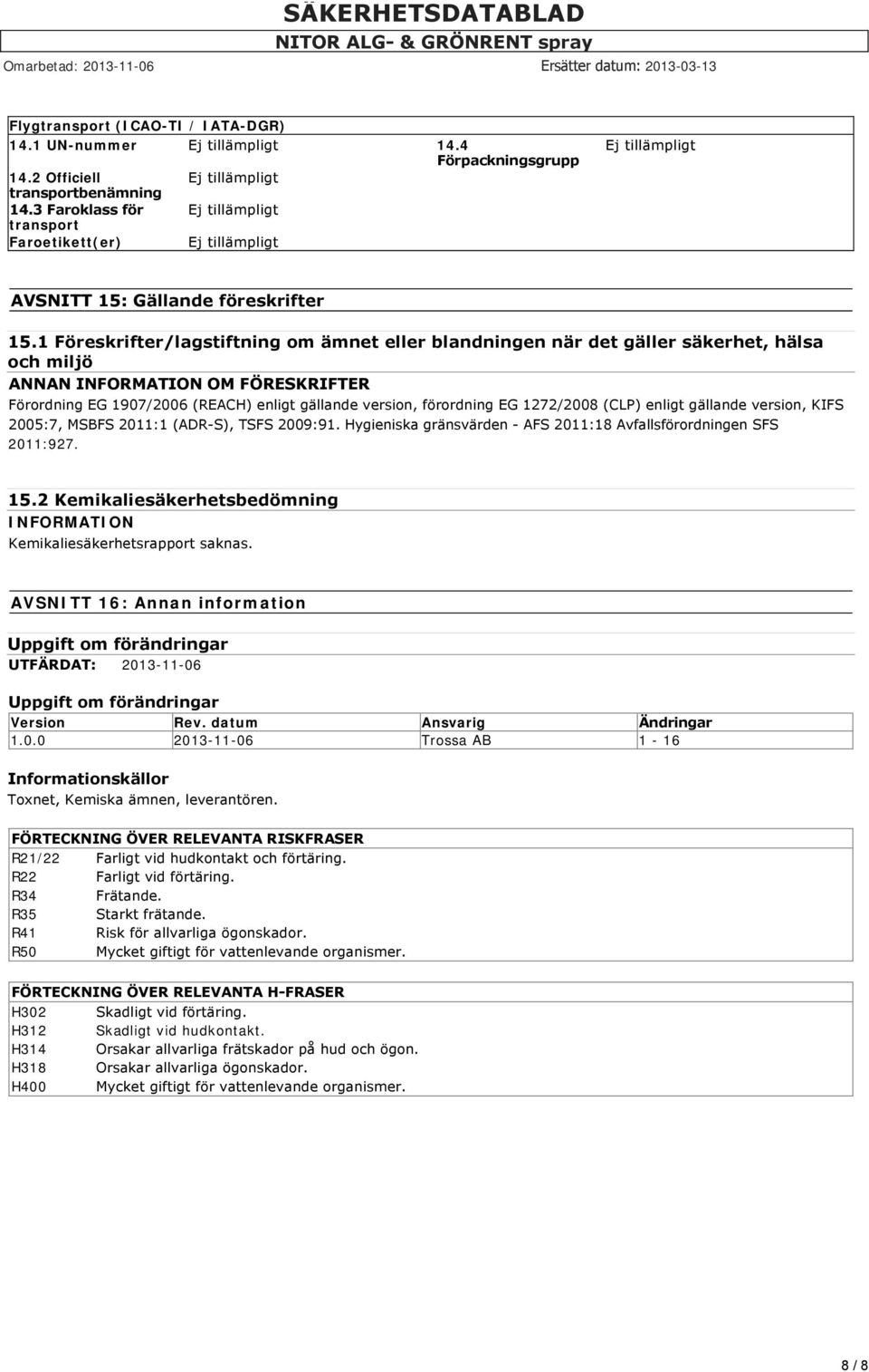 EG 1272/2008 (CLP) enligt gällande version, KIFS 2005:7, MSBFS 2011:1 (ADR S), TSFS 2009:91. Hygieniska gränsvärden AFS 2011:18 Avfallsförordningen SFS 2011:927. 15.