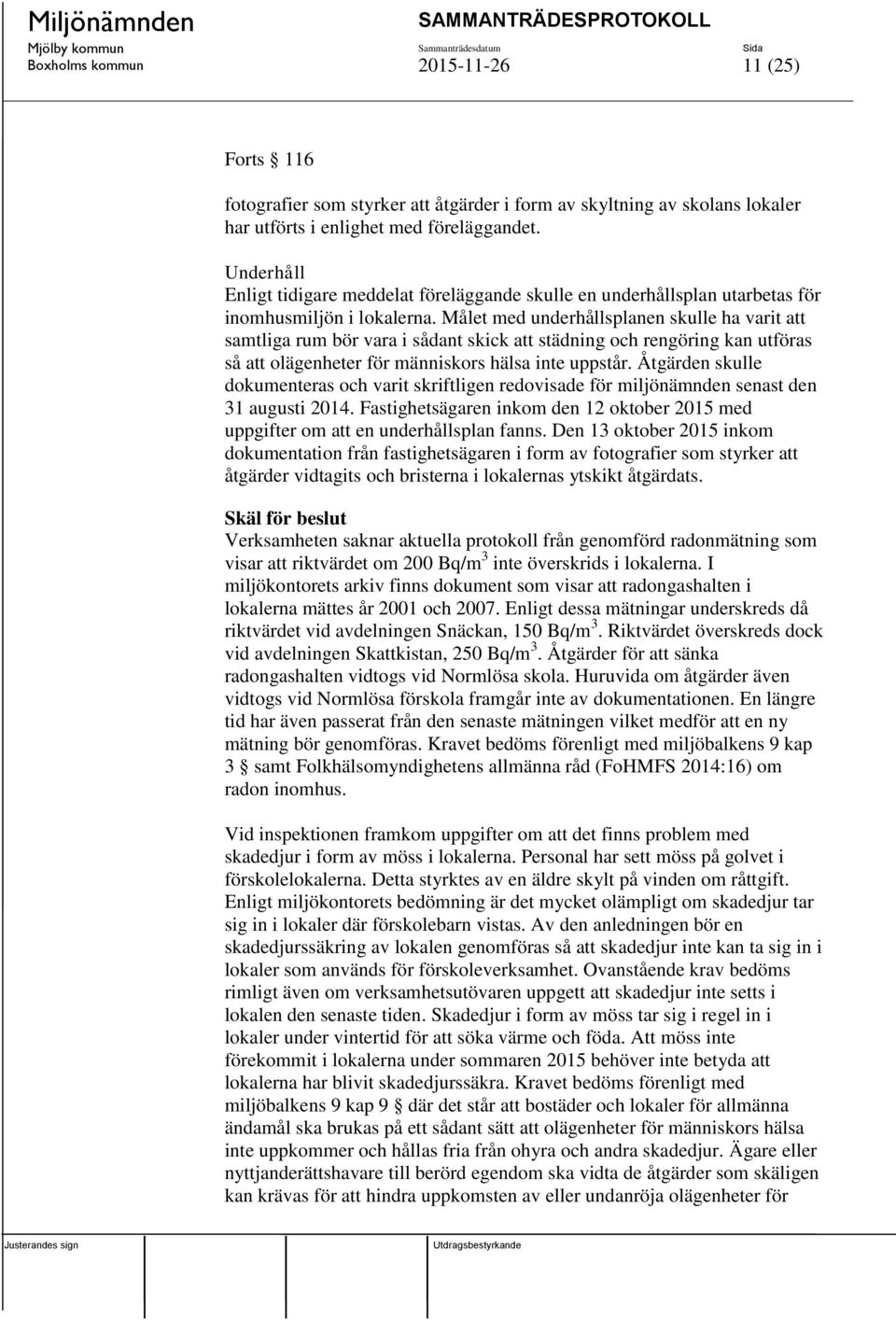 Målet med underhållsplanen skulle ha varit att samtliga rum bör vara i sådant skick att städning och rengöring kan utföras så att olägenheter för människors hälsa inte uppstår.