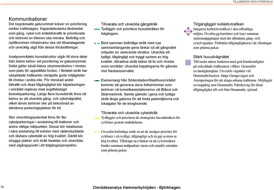 Befintlig och nytillkommen infrastruktur ska vid tillvaratagande och utvecklig utgå från dessa förutsättningar.