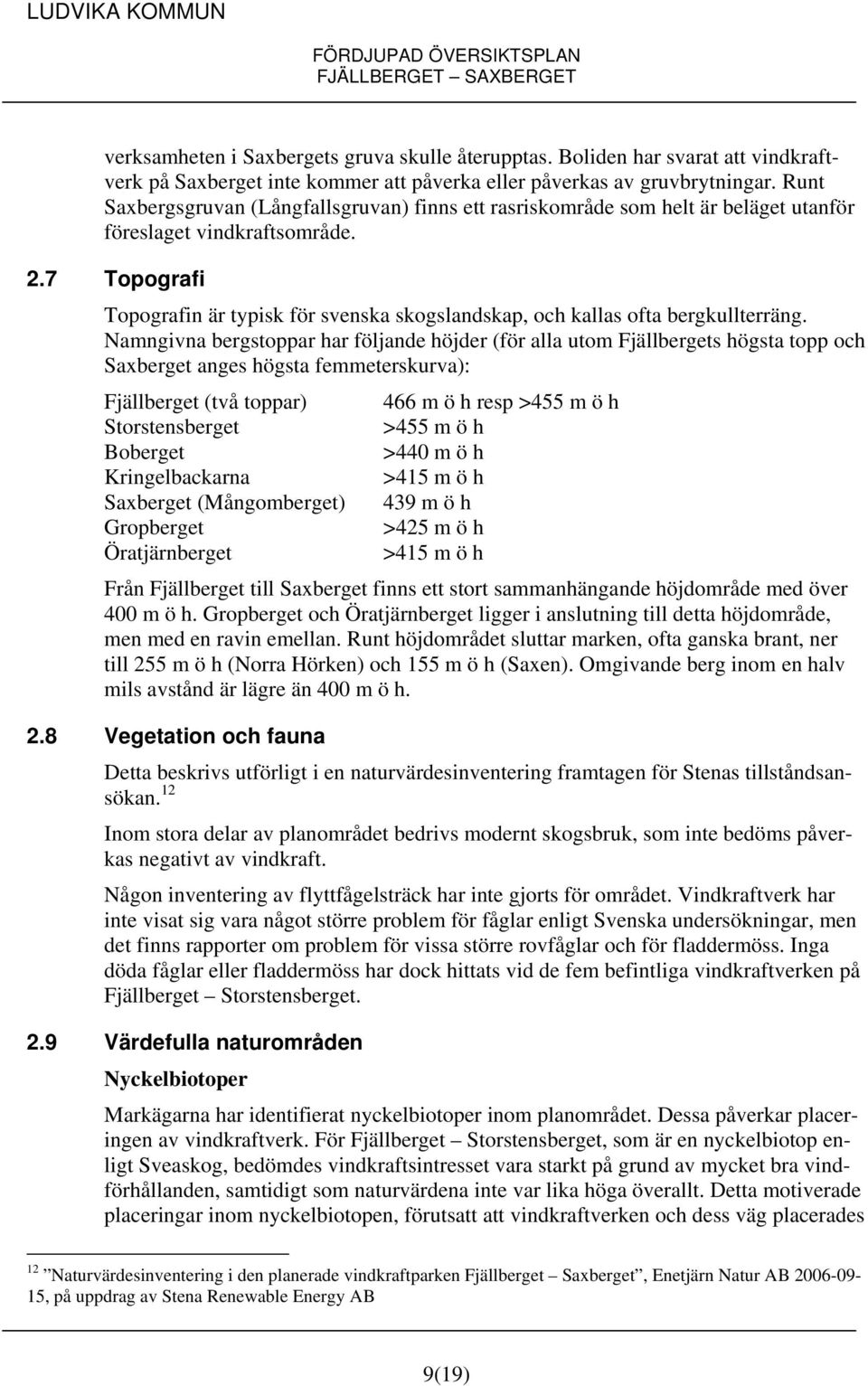 7 Topografi Topografin är typisk för svenska skogslandskap, och kallas ofta bergkullterräng.