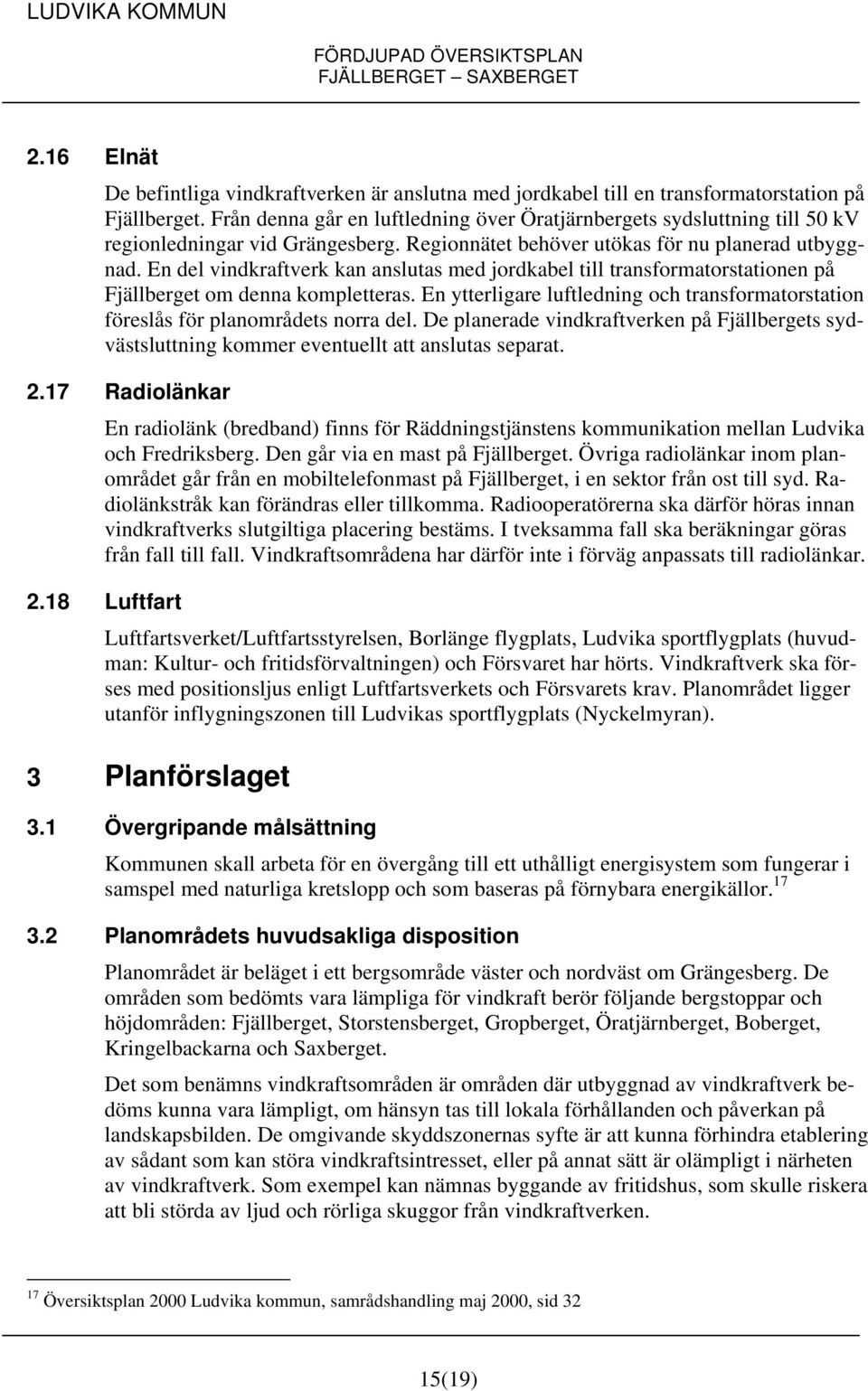 En del vindkraftverk kan anslutas med jordkabel till transformatorstationen på Fjällberget om denna kompletteras.
