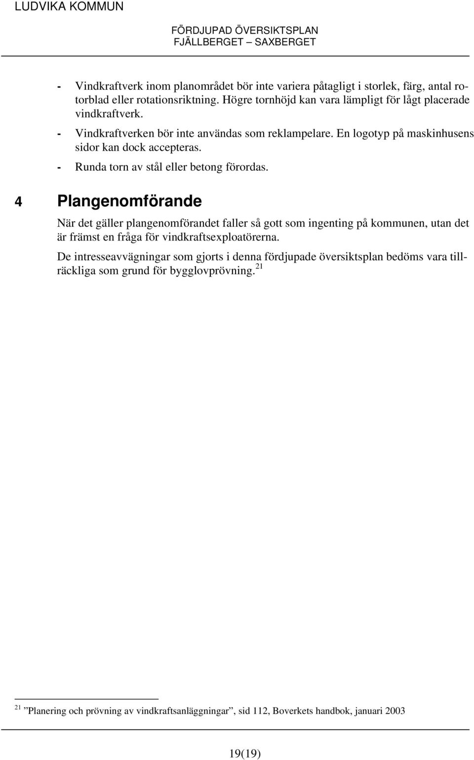 - Runda torn av stål eller betong förordas.