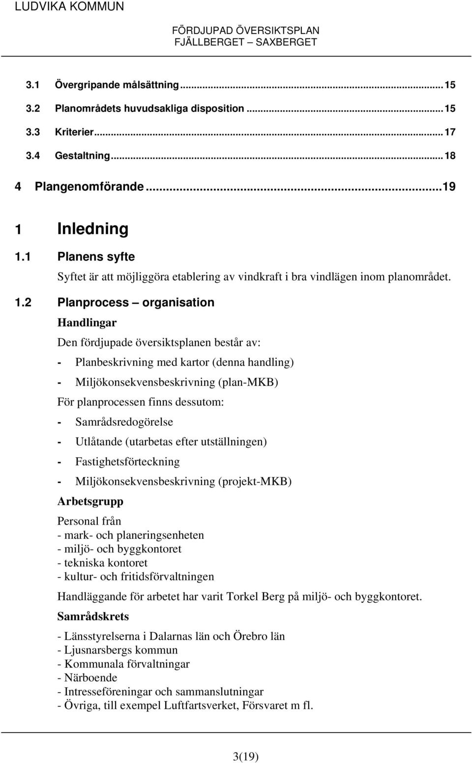 2 Planprocess organisation Handlingar Den fördjupade översiktsplanen består av: - Planbeskrivning med kartor (denna handling) - Miljökonsekvensbeskrivning (plan-mkb) För planprocessen finns dessutom: