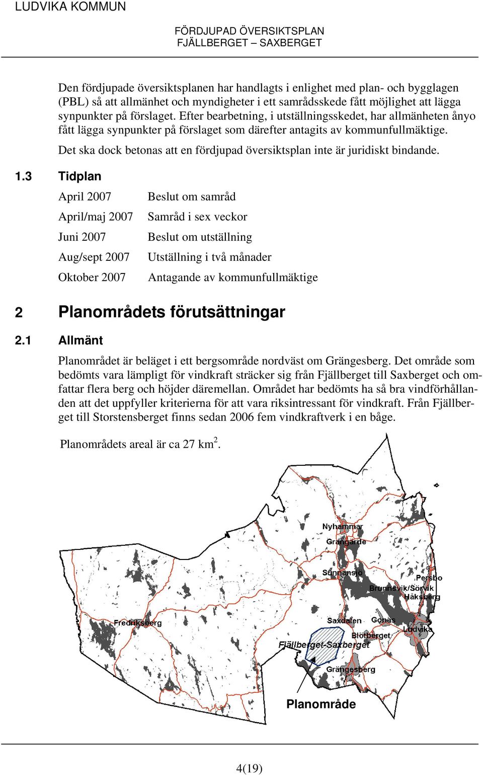 Det ska dock betonas att en fördjupad översiktsplan inte är juridiskt bindande. 1.