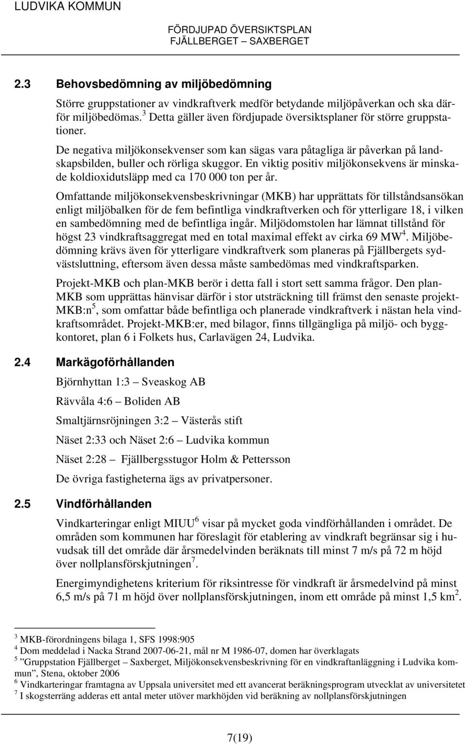 En viktig positiv miljökonsekvens är minskade koldioxidutsläpp med ca 170 000 ton per år.