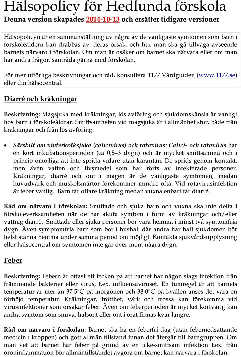 För mer utförliga beskrivningar och råd, konsultera 1177 Vårdguiden (www.1177.se) eller din hälsocentral.