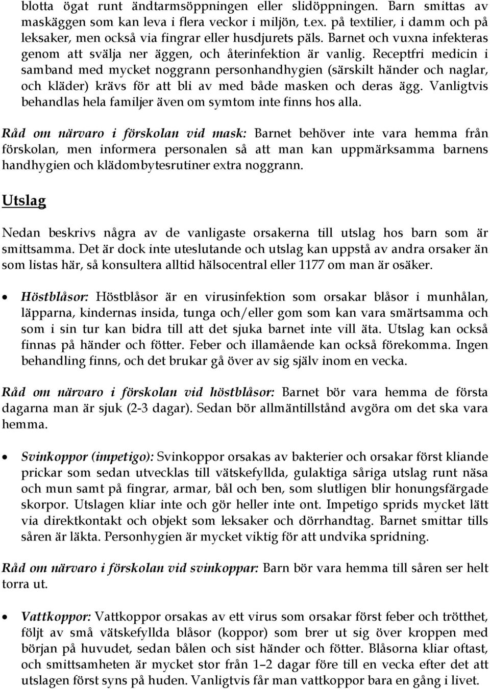 Receptfri medicin i samband med mycket noggrann personhandhygien (särskilt händer och naglar, och kläder) krävs för att bli av med både masken och deras ägg.