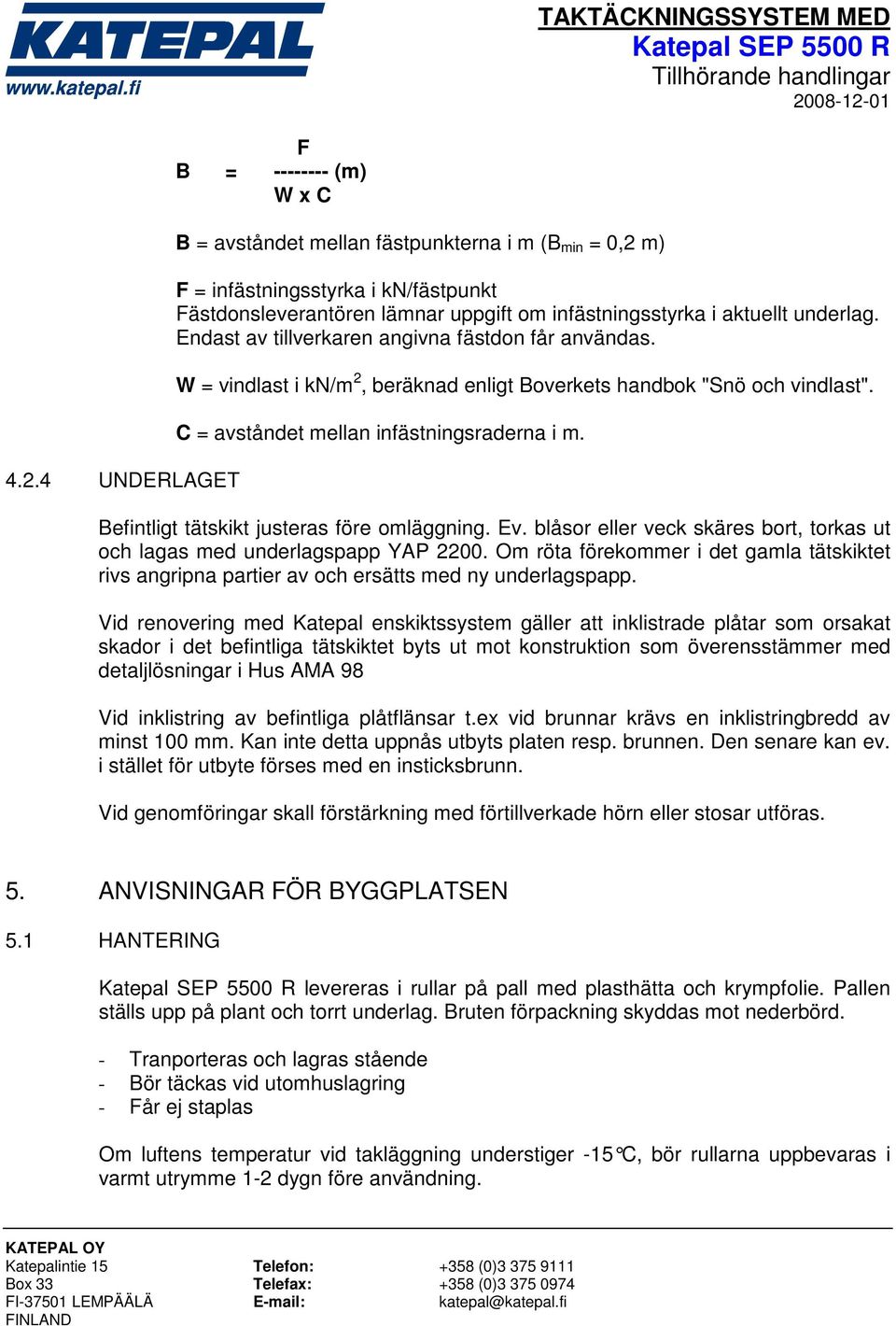 Befintligt tätskikt justeras före omläggning. Ev. blåsor eller veck skäres bort, torkas ut och lagas med underlagspapp YAP 2200.