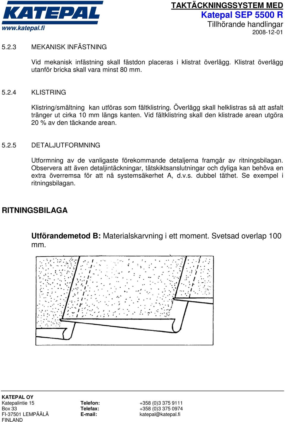 % av den täckande arean. 5.2.5 DETALJUTFORMNING Utformning av de vanligaste förekommande detaljerna framgår av ritningsbilagan.