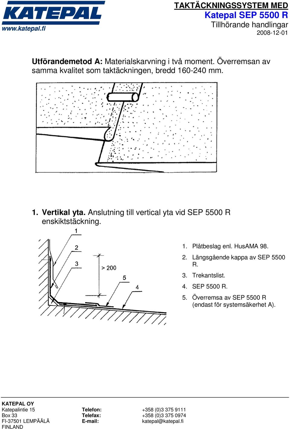 Anslutning till vertical yta vid SEP 5500 R enskiktstäckning. 1. Plåtbeslag enl.