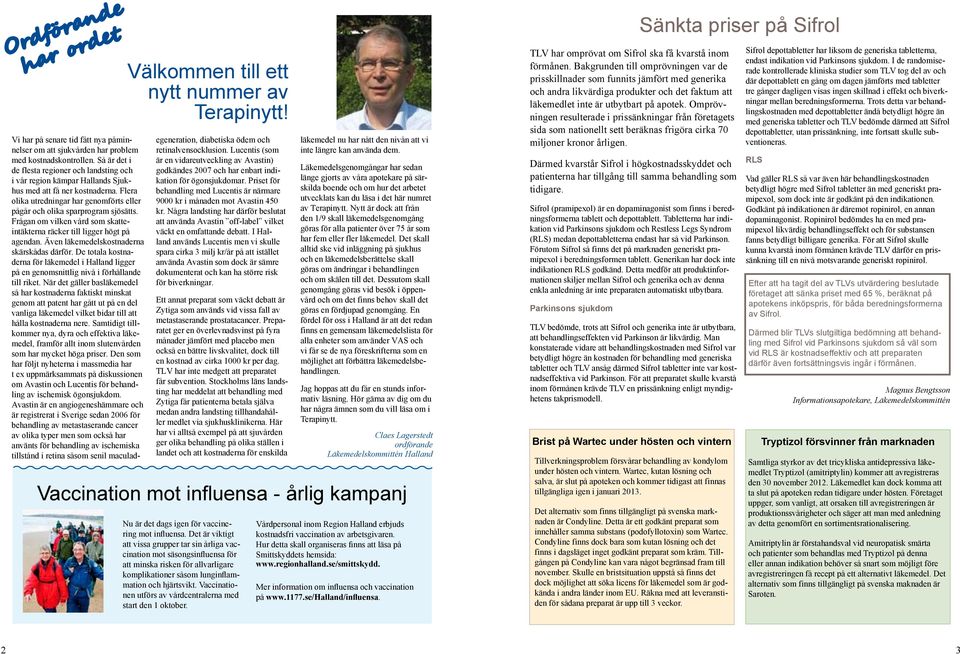 Frågan om vilken vård som skatteintäkterna räcker till ligger högt på agendan. Även läkemedelskostnaderna skärskådas därför.