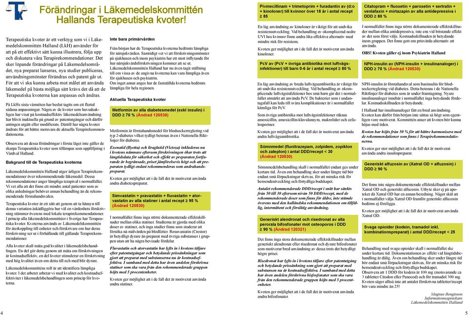 Det sker löpande förändringar på Läkemedelsområdet, nya preparat lanseras, nya studier publiceras, användningsmönster förändras och patent går ut.